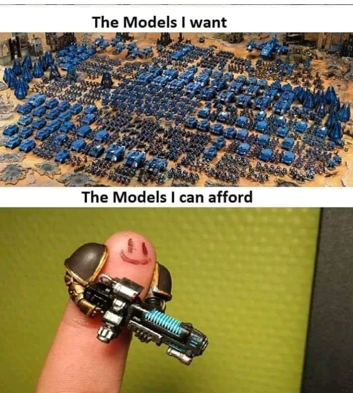 The Models I want (shows a massive army of Space Marines)The models I can afford (a space marine drawn on a human finger)